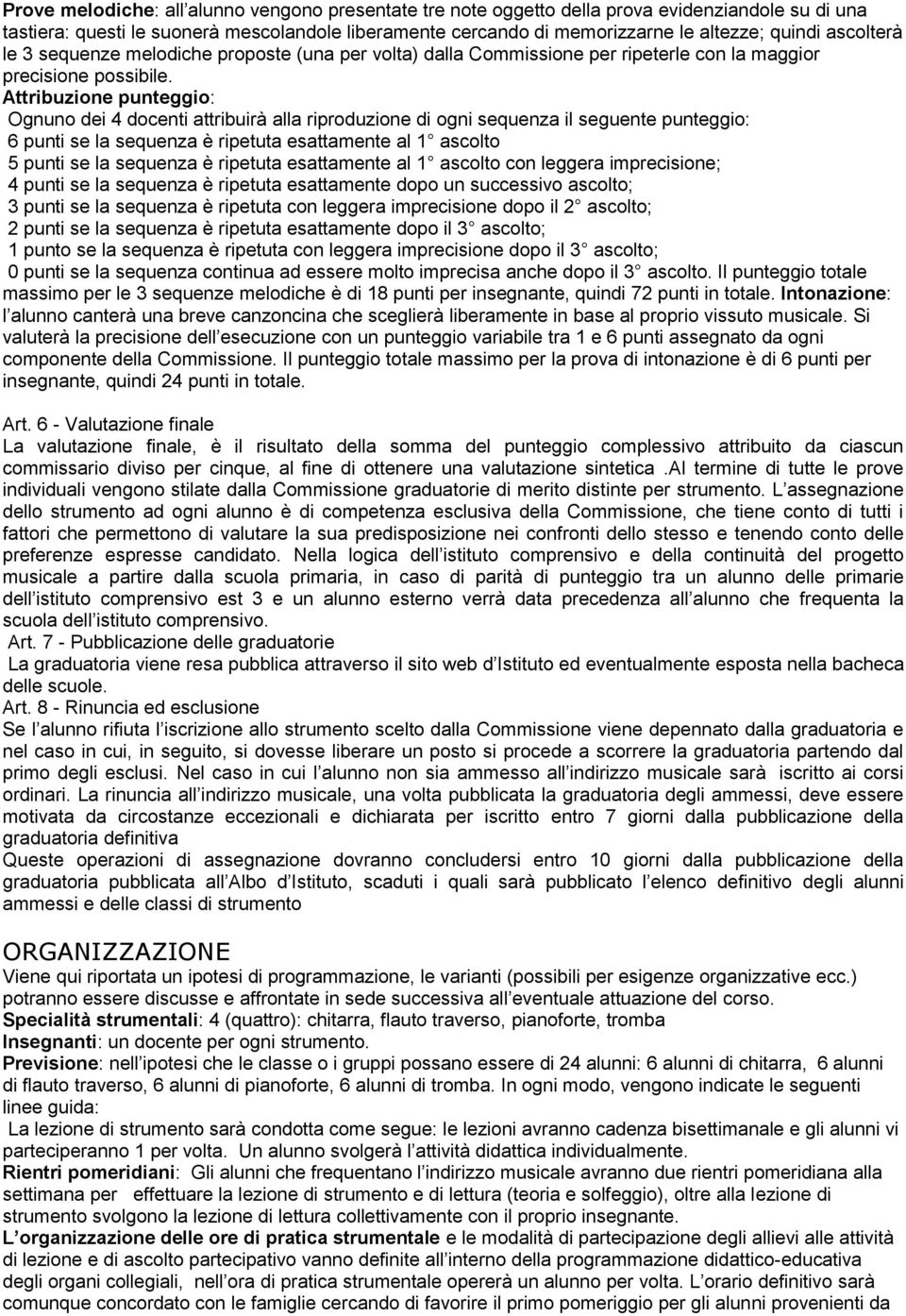 Attribuzione punteggio: Ognuno dei 4 docenti attribuirà alla riproduzione di ogni sequenza il seguente punteggio: 6 punti se la sequenza è ripetuta esattamente al 1 ascolto 5 punti se la sequenza è