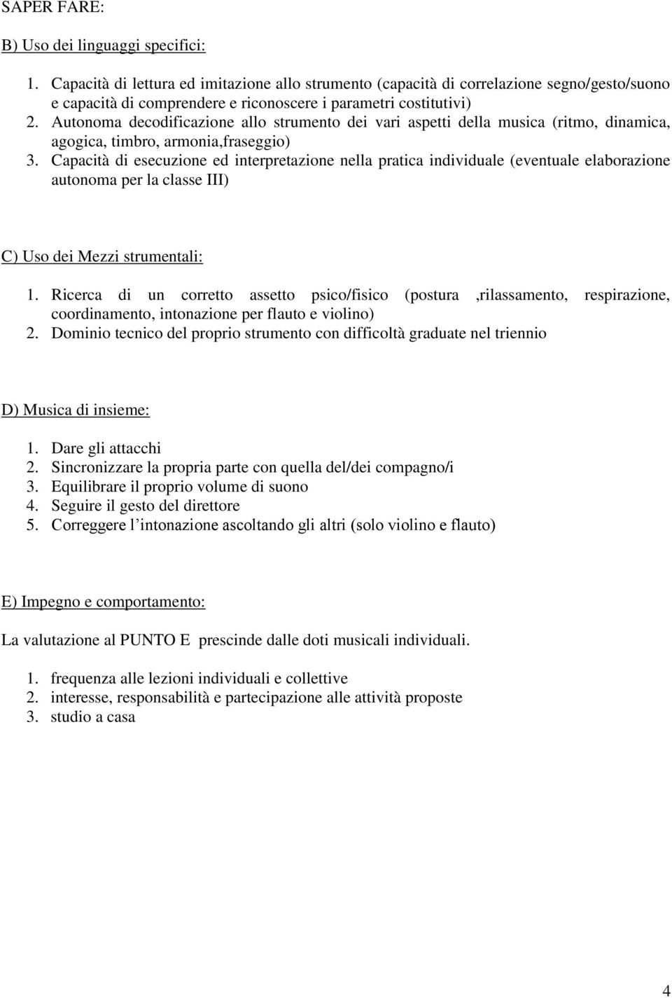 Autonoma decodificazione allo strumento dei vari aspetti della musica (ritmo, dinamica, agogica, timbro, armonia,fraseggio) 3.