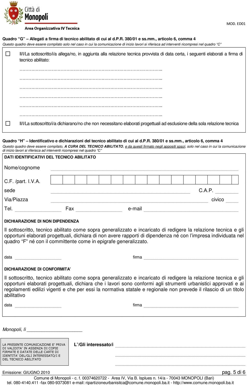 in aggiunta alla relazione tecnica provvista di data certa, i seguenti elaborati a firma di tecnico abilitato: Il/I/La sottoscritto/i/a dichiarano/no che non necessitano elaborati progettuali ad