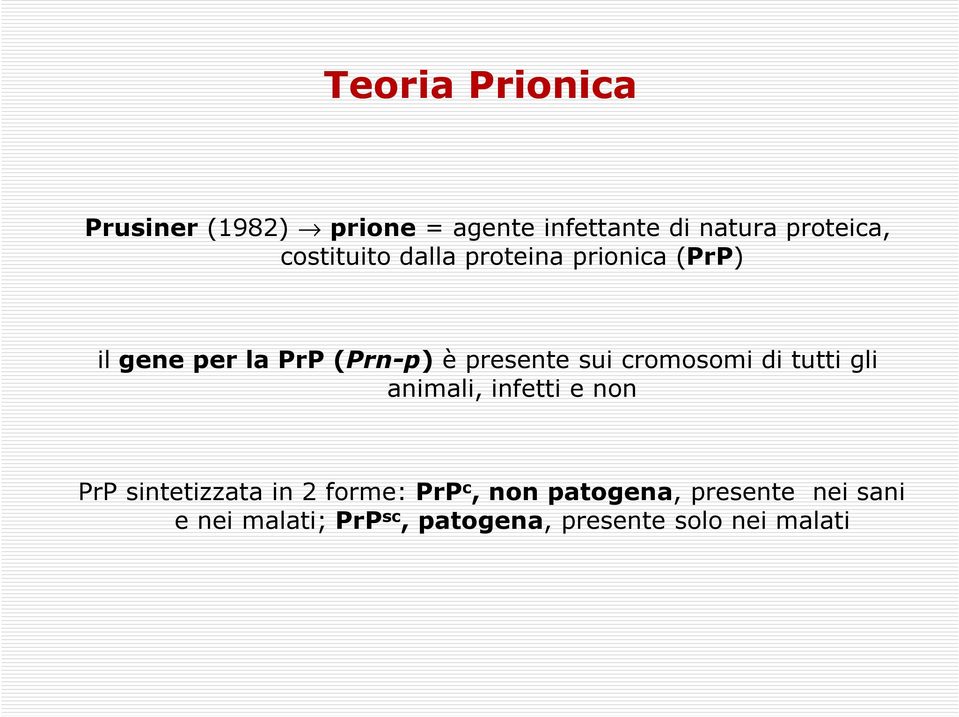 cromosomi di tutti gli animali, infetti e non PrP sintetizzata in 2 forme: PrP c,