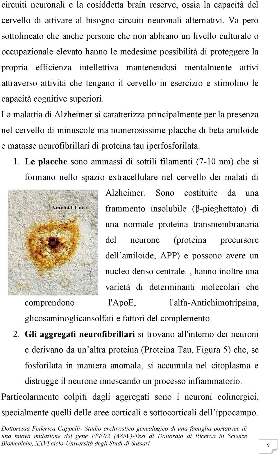 mentalmente attivi attraverso attività che tengano il cervello in esercizio e stimolino le capacità cognitive superiori.