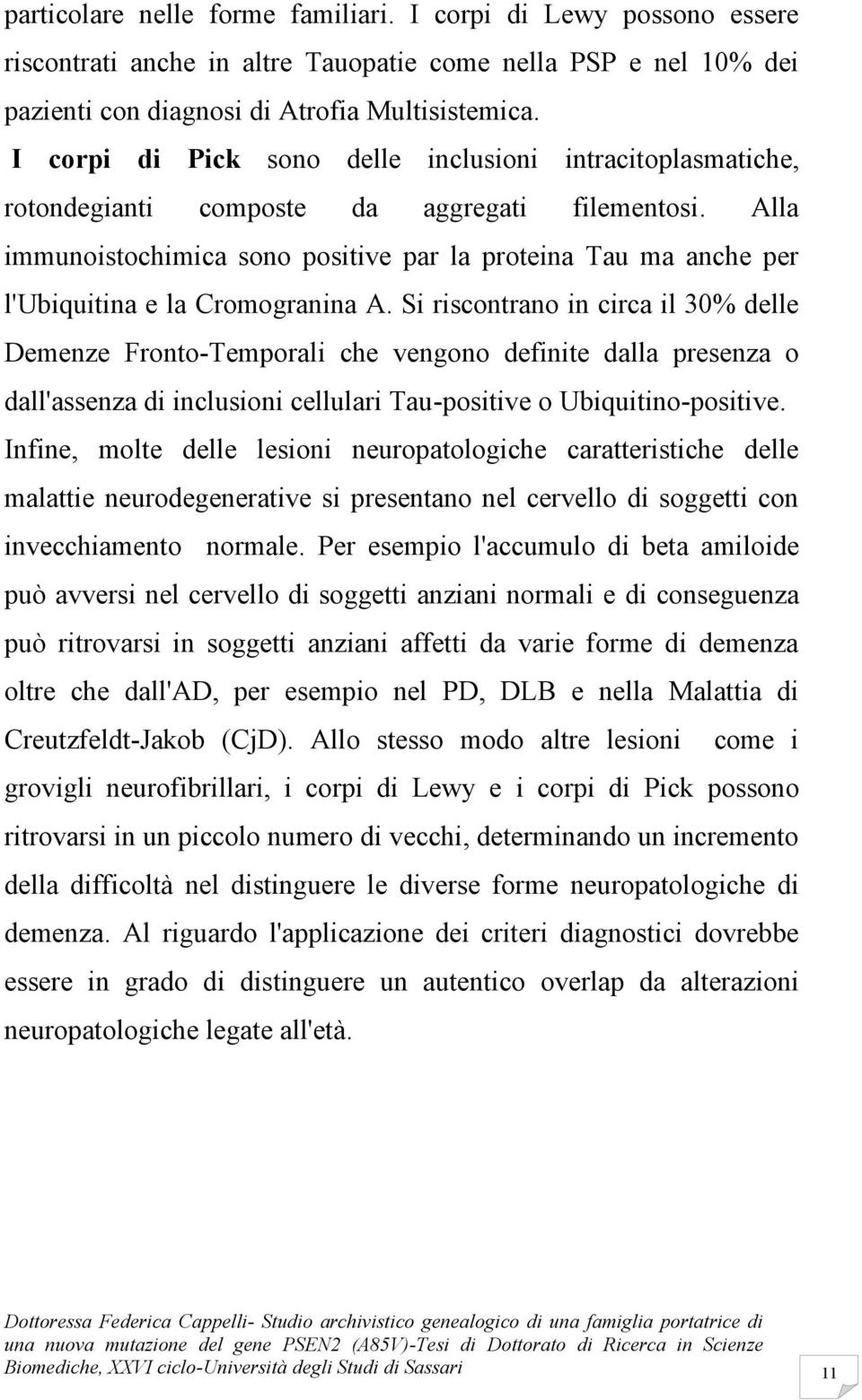 Alla immunoistochimica sono positive par la proteina Tau ma anche per l'ubiquitina e la Cromogranina A.