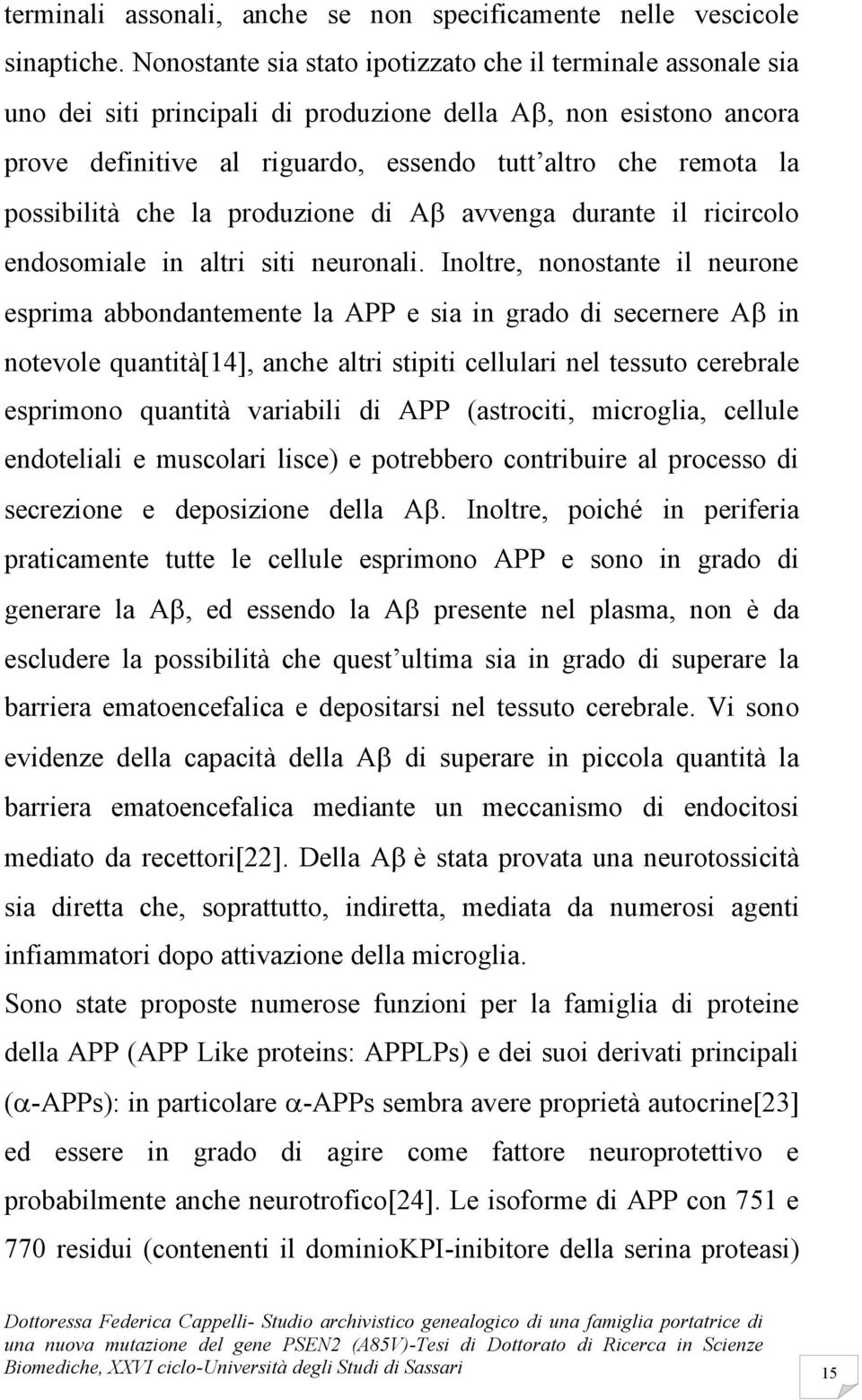 possibilità che la produzione di A avvenga durante il ricircolo endosomiale in altri siti neuronali.