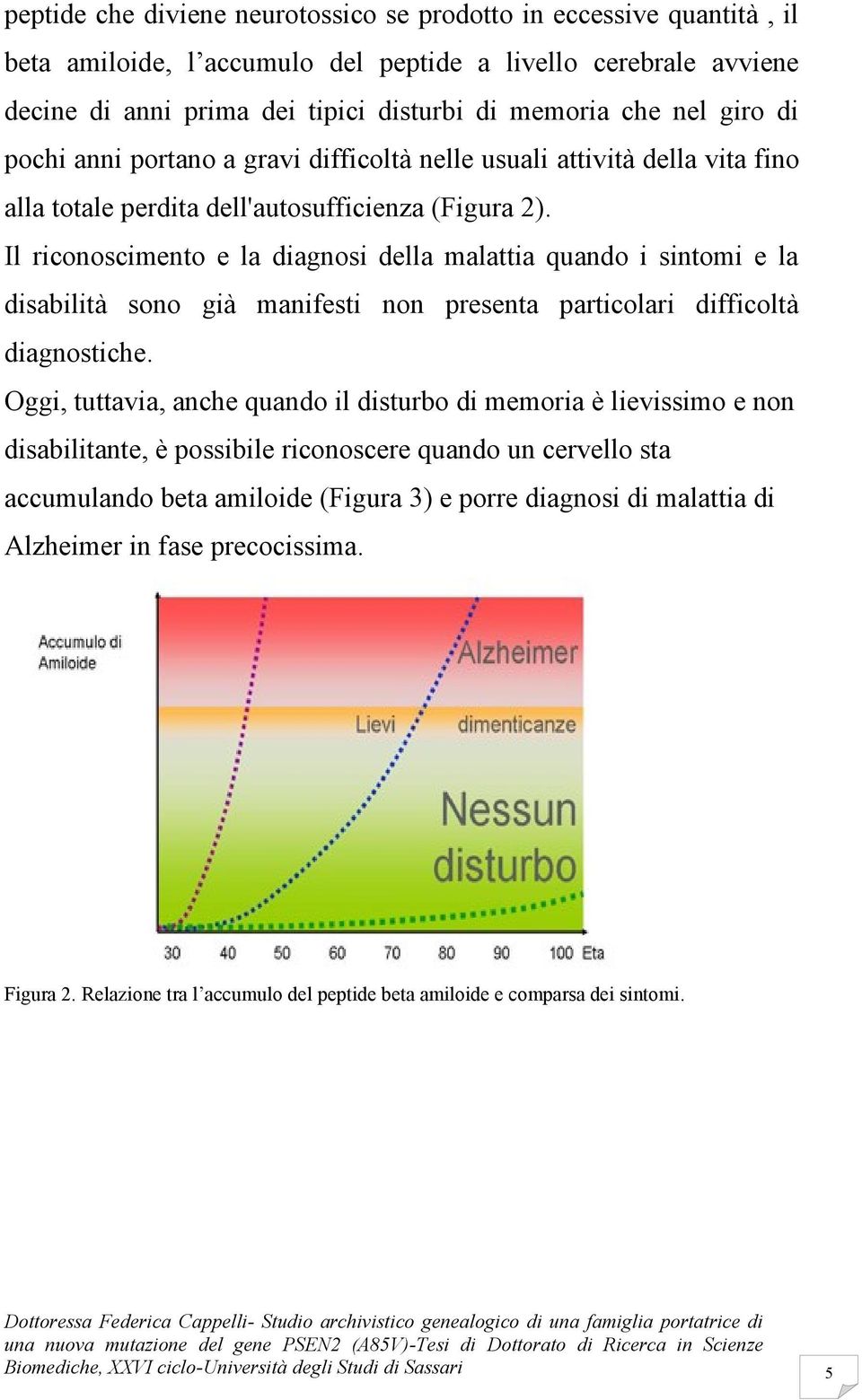 Il riconoscimento e la diagnosi della malattia quando i sintomi e la disabilità sono già manifesti non presenta particolari difficoltà diagnostiche.