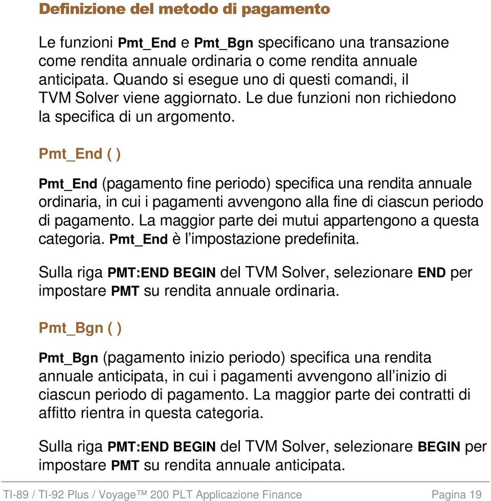 Pmt_End ( ) Pmt_End (pagamento fine periodo) specifica una rendita annuale ordinaria, in cui i pagamenti avvengono alla fine di ciascun periodo di pagamento.