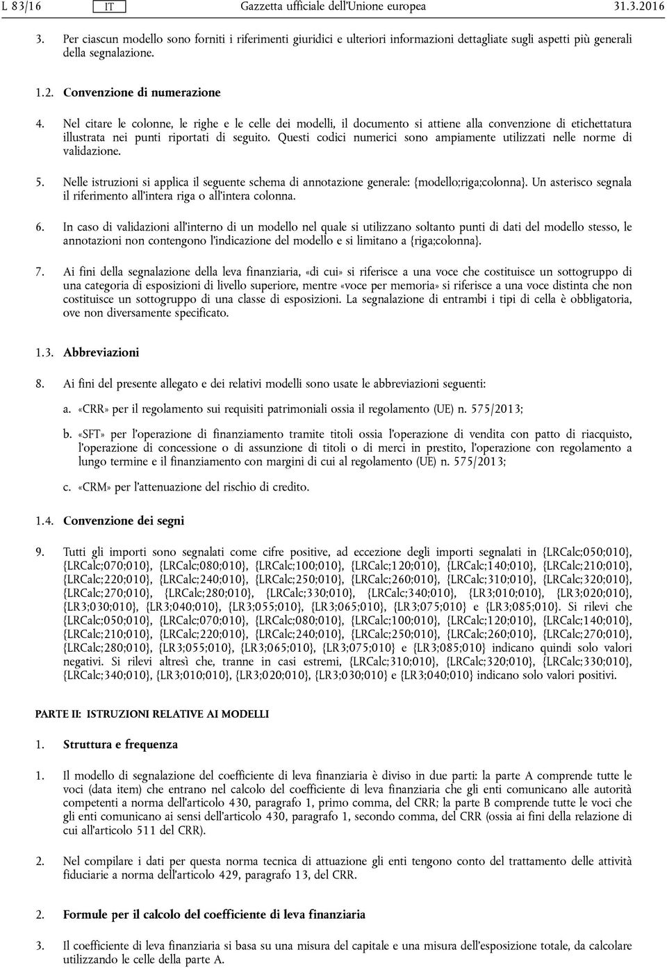 Questi codici numerici sono ampiamente utilizzati nelle norme di validazione. 5. Nelle istruzioni si applica il seguente schema di annotazione generale: {modello;riga;colonna}.