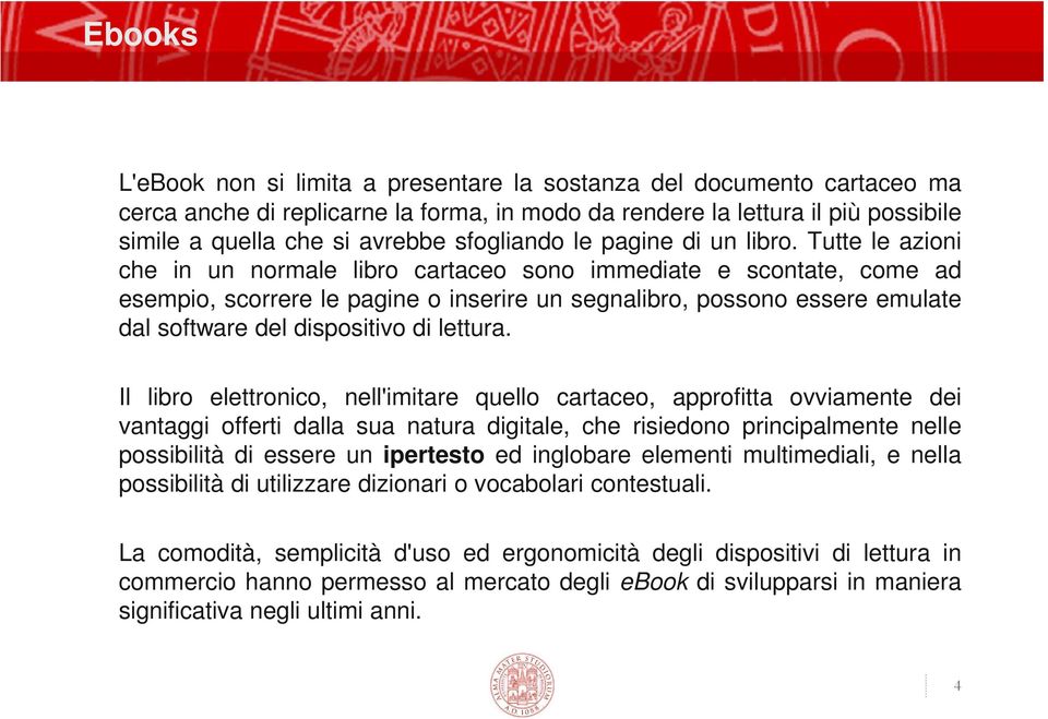 Tutte le azioni che in un normale libro cartaceo sono immediate e scontate, come ad esempio, scorrere le pagine o inserire un segnalibro, possono essere emulate dal software del dispositivo di