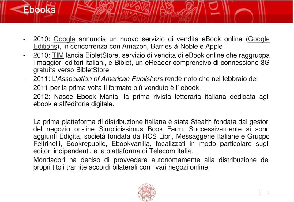 febbraio del 2011 per la prima volta il formato più venduto è l ebook 2012: Nasce Ebook Mania, la prima rivista letteraria italiana dedicata agli ebook e all'editoria digitale.