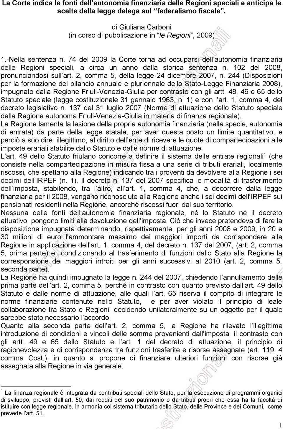 74 del 2009 la Corte torna ad occuparsi dell autonomia finanziaria delle Regioni speciali, a circa un anno dalla storica sentenza n. 102 del 2008, pronunciandosi sull art.