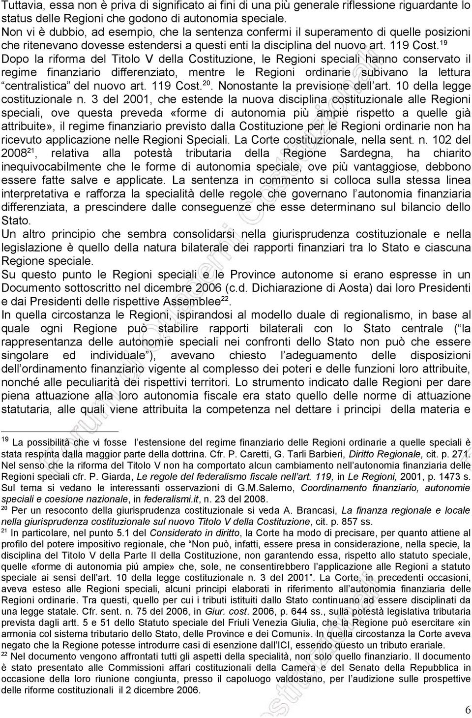 19 Dopo la riforma del Titolo V della Costituzione, le Regioni speciali hanno conservato il regime finanziario differenziato, mentre le Regioni ordinarie subivano la lettura centralistica del nuovo