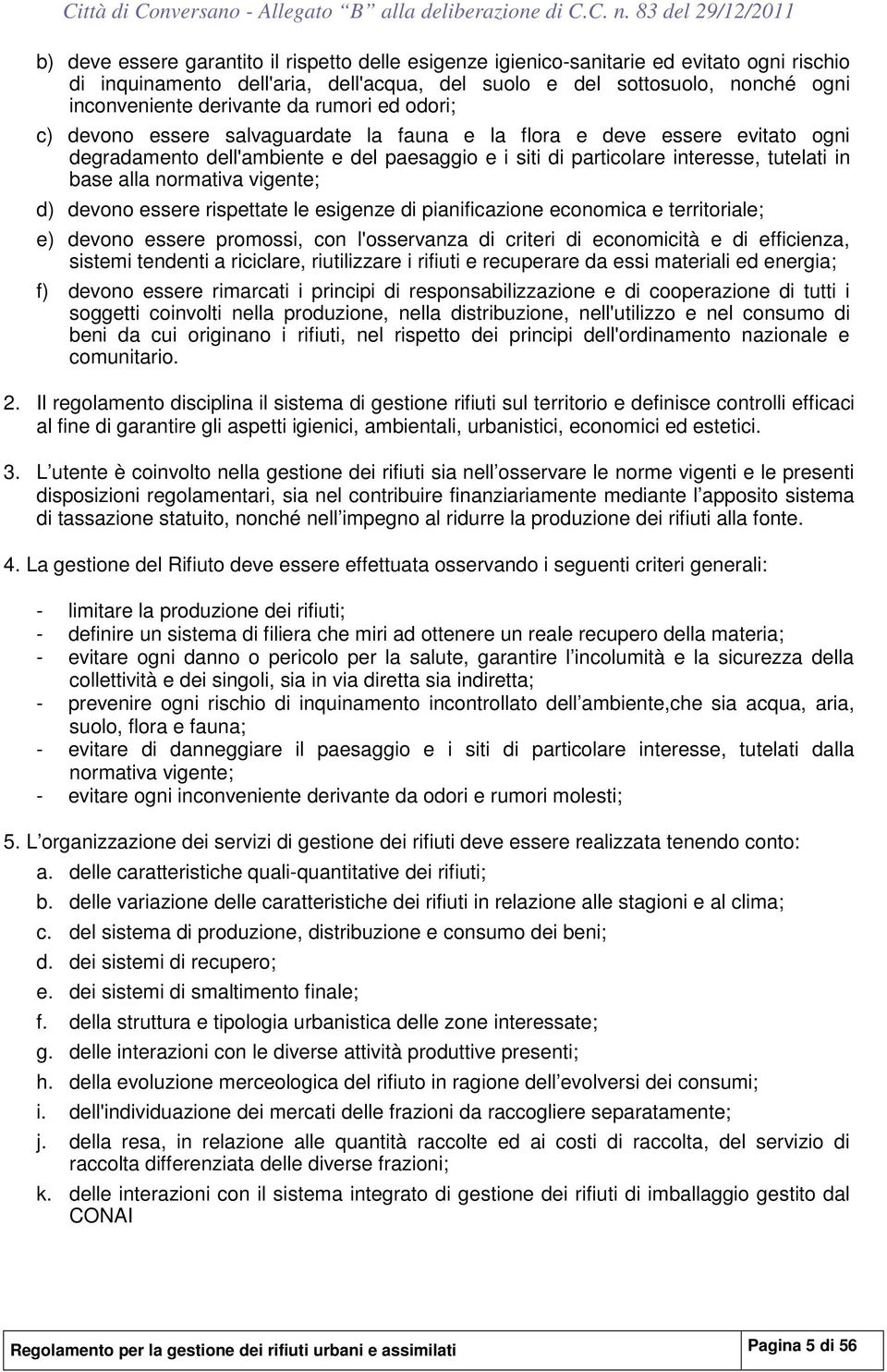 normativa vigente; d) devono essere rispettate le esigenze di pianificazione economica e territoriale; e) devono essere promossi, con l'osservanza di criteri di economicità e di efficienza, sistemi