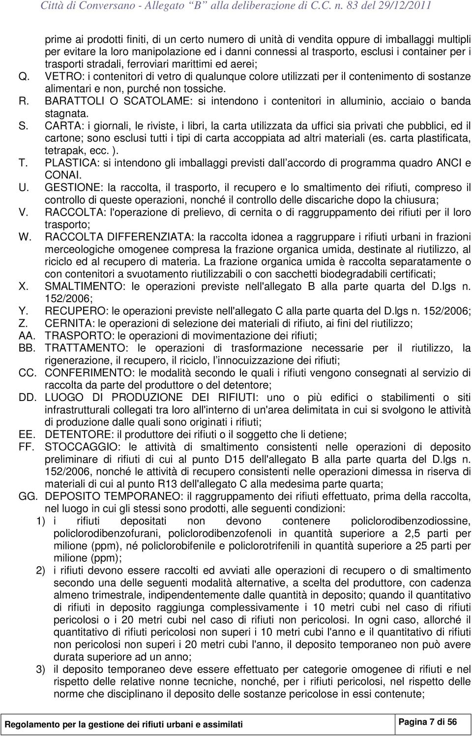 BARATTOLI O SCATOLAME: si intendono i contenitori in alluminio, acciaio o banda stagnata. S. CARTA: i giornali, le riviste, i libri, la carta utilizzata da uffici sia privati che pubblici, ed il cartone; sono esclusi tutti i tipi di carta accoppiata ad altri materiali (es.