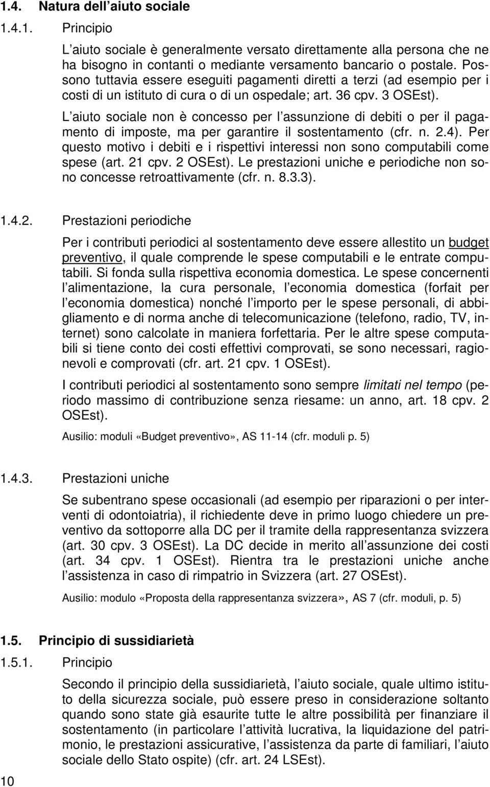 L aiuto sociale non è concesso per l assunzione di debiti o per il pagamento di imposte, ma per garantire il sostentamento (cfr. n. 2.4).