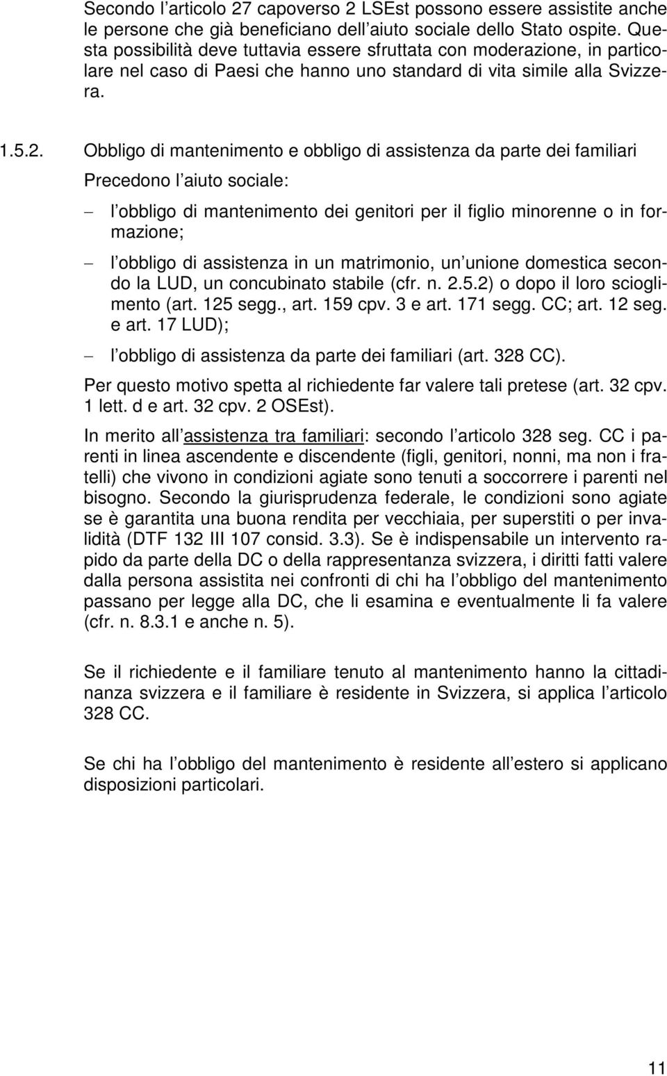 Obbligo di mantenimento e obbligo di assistenza da parte dei familiari Precedono l aiuto sociale: l obbligo di mantenimento dei genitori per il figlio minorenne o in formazione; l obbligo di