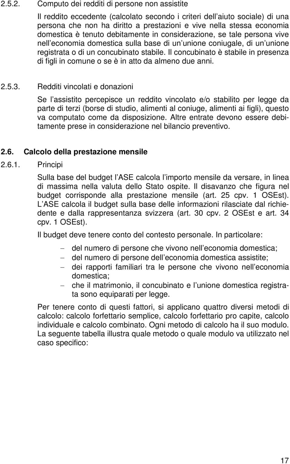 Il concubinato è stabile in presenza di figli in comune o se è in atto da almeno due anni. 2.5.3.