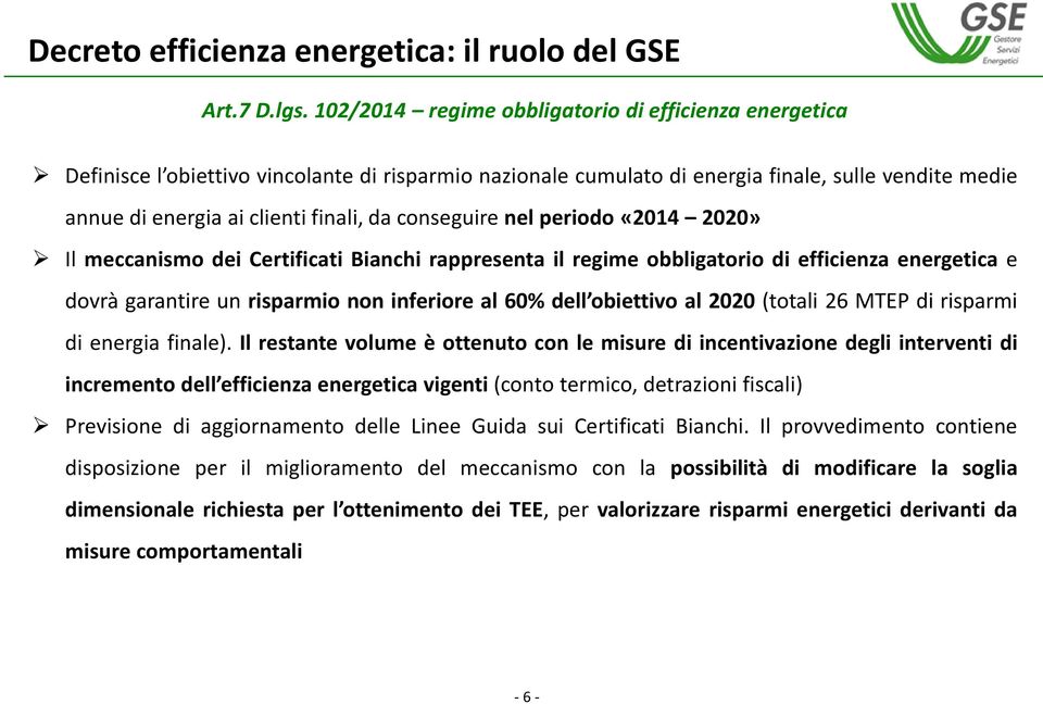 conseguire nel periodo «2014 2020» Il meccanismo dei Certificati Bianchi rappresenta il regime obbligatorio di efficienza energetica e dovrà garantire un risparmio non inferiore al 60% dell obiettivo