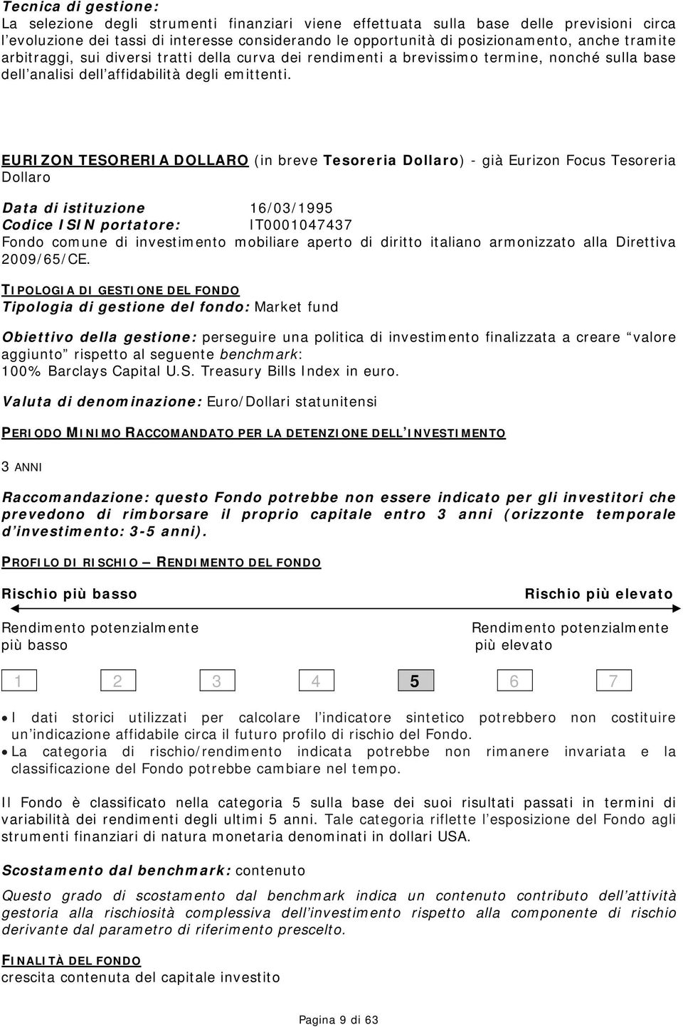 EURIZON TESORERIA DOLLARO (in breve Tesoreria Dollaro) - già Eurizon Focus Tesoreria Dollaro Data di istituzione 16/03/1995 Codice ISIN portatore: IT0001047437 Fondo comune di investimento mobiliare