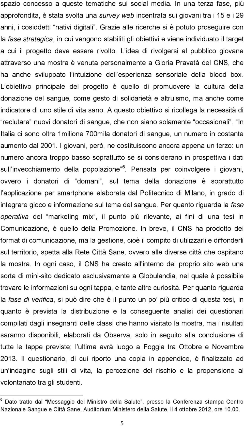 L idea di rivolgersi al pubblico giovane attraverso una mostra è venuta personalmente a Gloria Pravatà del CNS, che ha anche sviluppato l intuizione dell esperienza sensoriale della blood box.