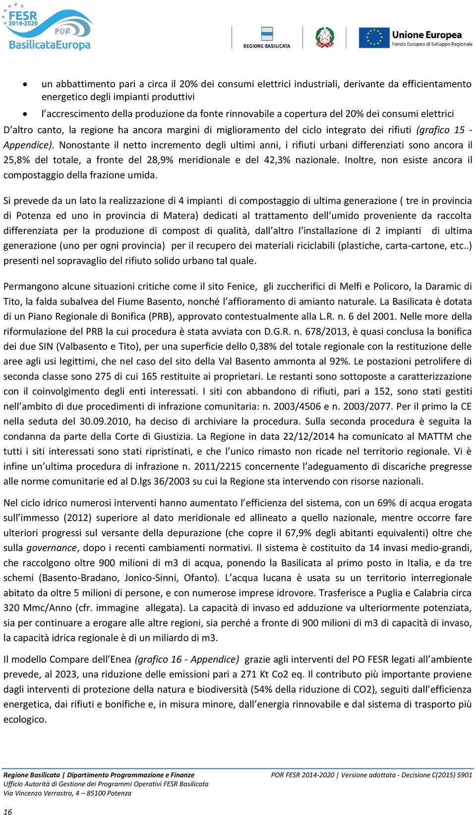 Nonostante il netto incremento degli ultimi anni, i rifiuti urbani differenziati sono ancora il 25,8% del totale, a fronte del 28,9% meridionale e del 42,3% nazionale.