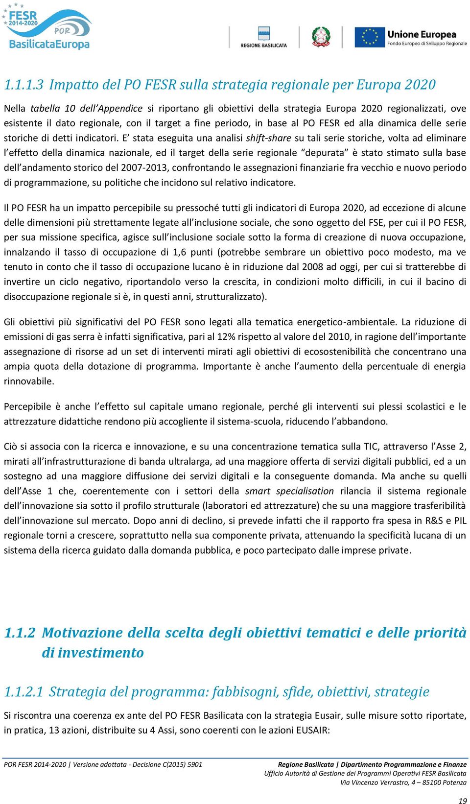 E stata eseguita una analisi shift-share su tali serie storiche, volta ad eliminare l effetto della dinamica nazionale, ed il target della serie regionale depurata è stato stimato sulla base dell