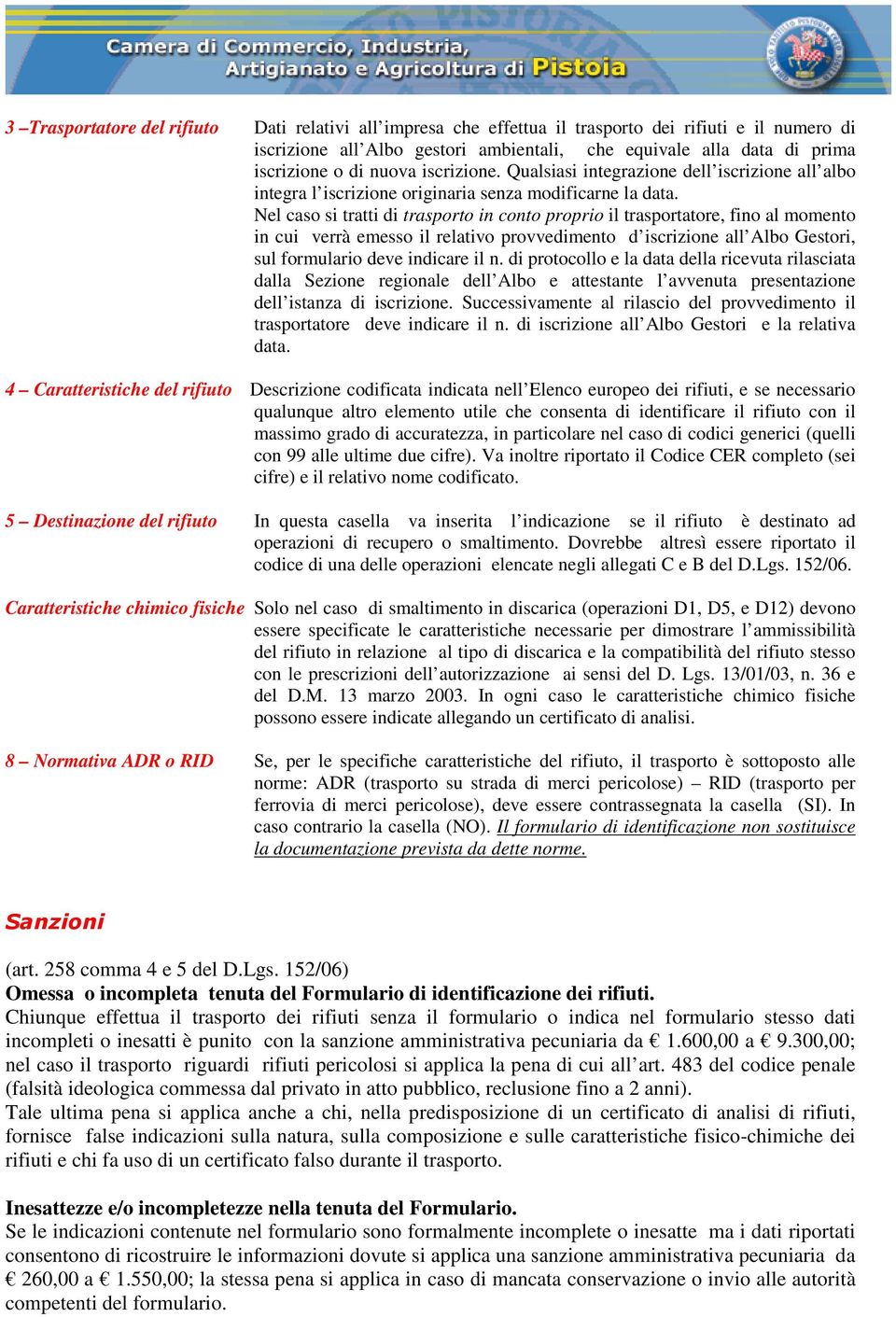 Nel caso si tratti di trasporto in conto proprio il trasportatore, fino al momento in cui verrà emesso il relativo provvedimento d iscrizione all Albo Gestori, sul formulario deve indicare il n.