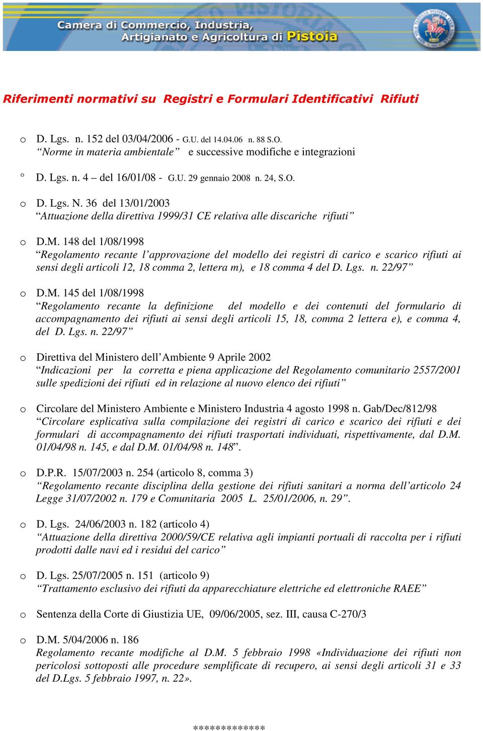 148 del 1/08/1998 Regolamento recante l approvazione del modello dei registri di carico e scarico rifiuti ai sensi degli articoli 12, 18 comma 2, lettera m), e 18 comma 4 del D. Lgs. n. 22/97 o D.M.