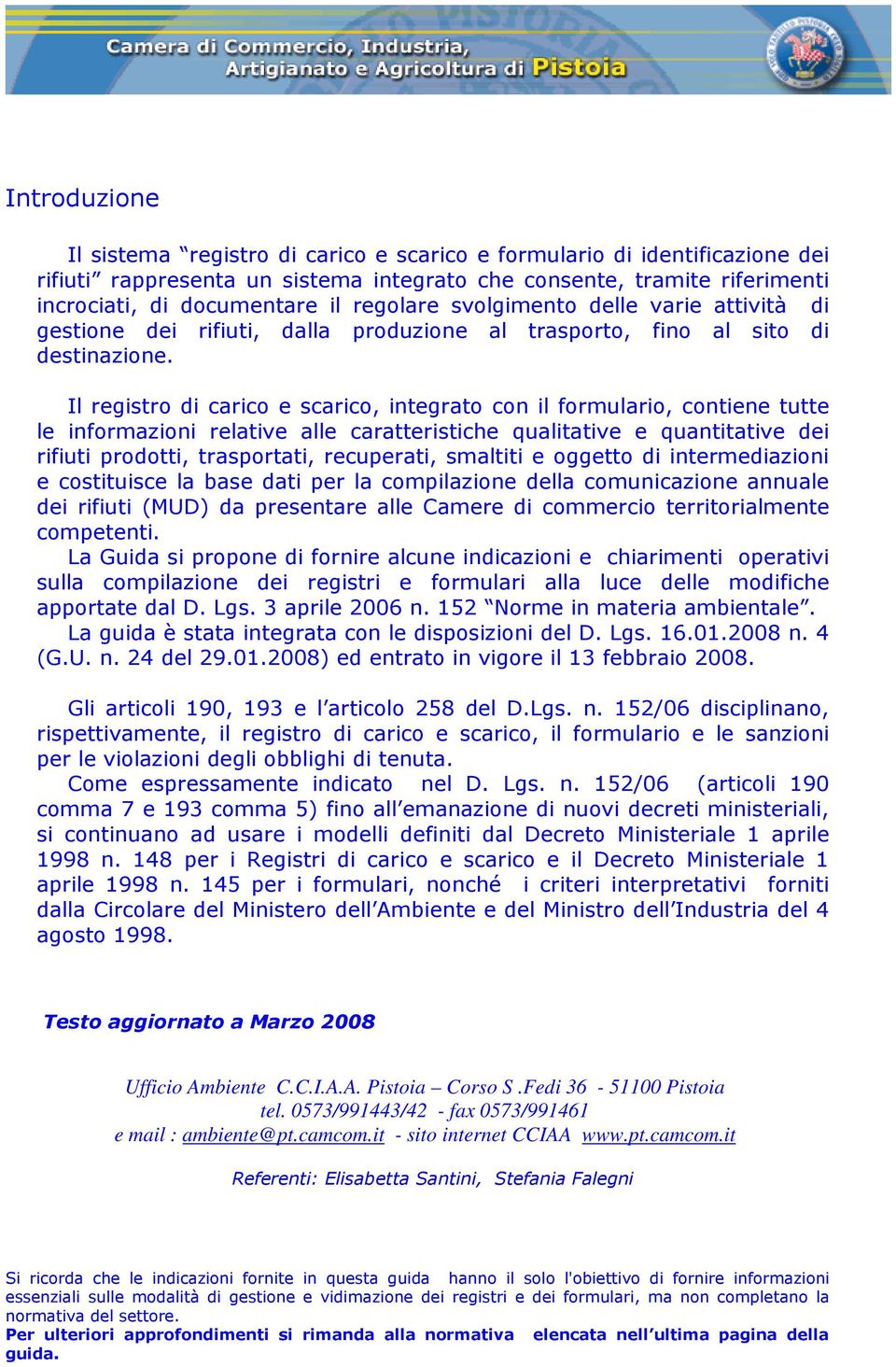 Il registro di carico e scarico, integrato con il formulario, contiene tutte le informazioni relative alle caratteristiche qualitative e quantitative dei rifiuti prodotti, trasportati, recuperati,