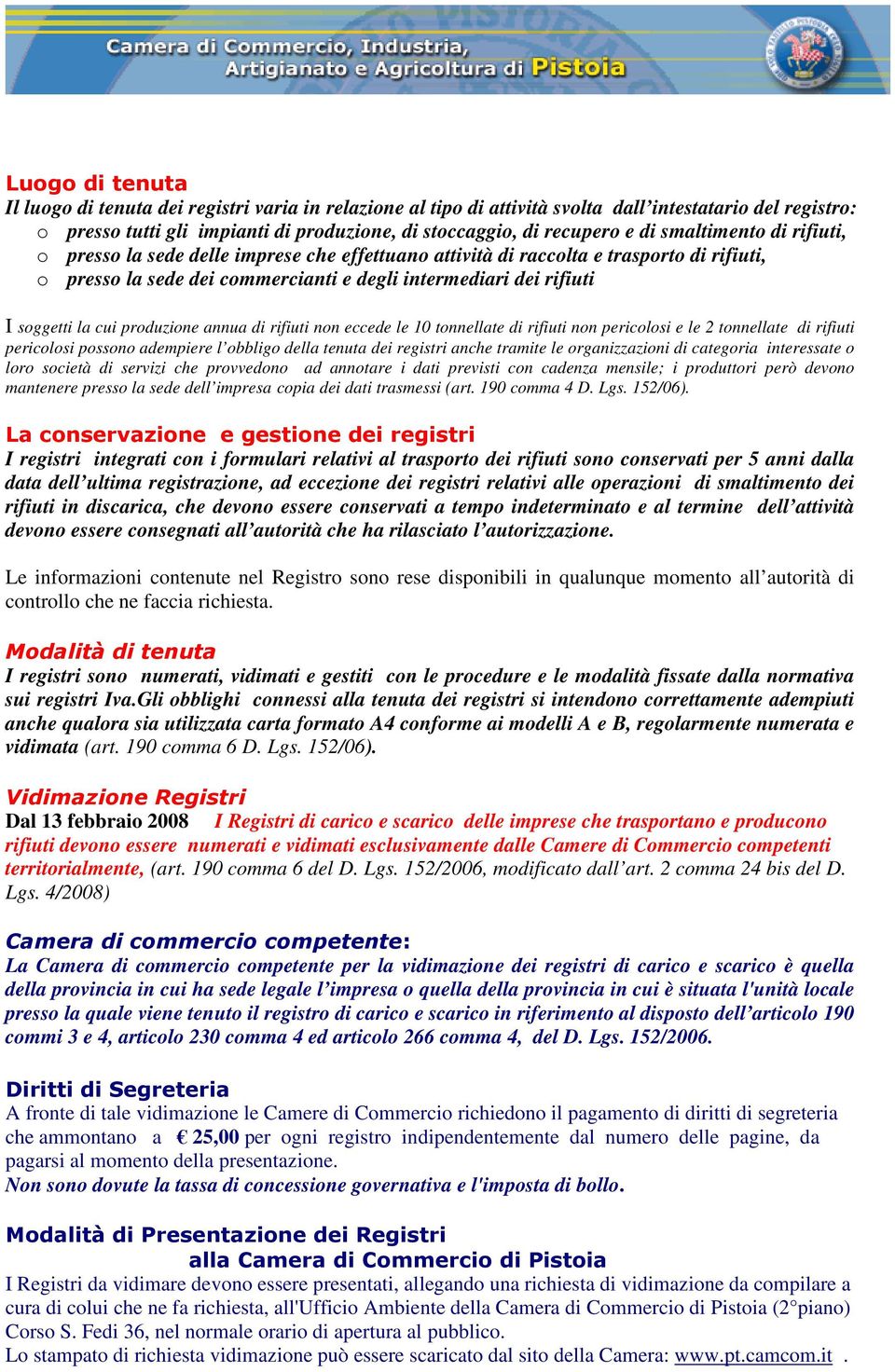 cui produzione annua di rifiuti non eccede le 10 tonnellate di rifiuti non pericolosi e le 2 tonnellate di rifiuti pericolosi possono adempiere l obbligo della tenuta dei registri anche tramite le