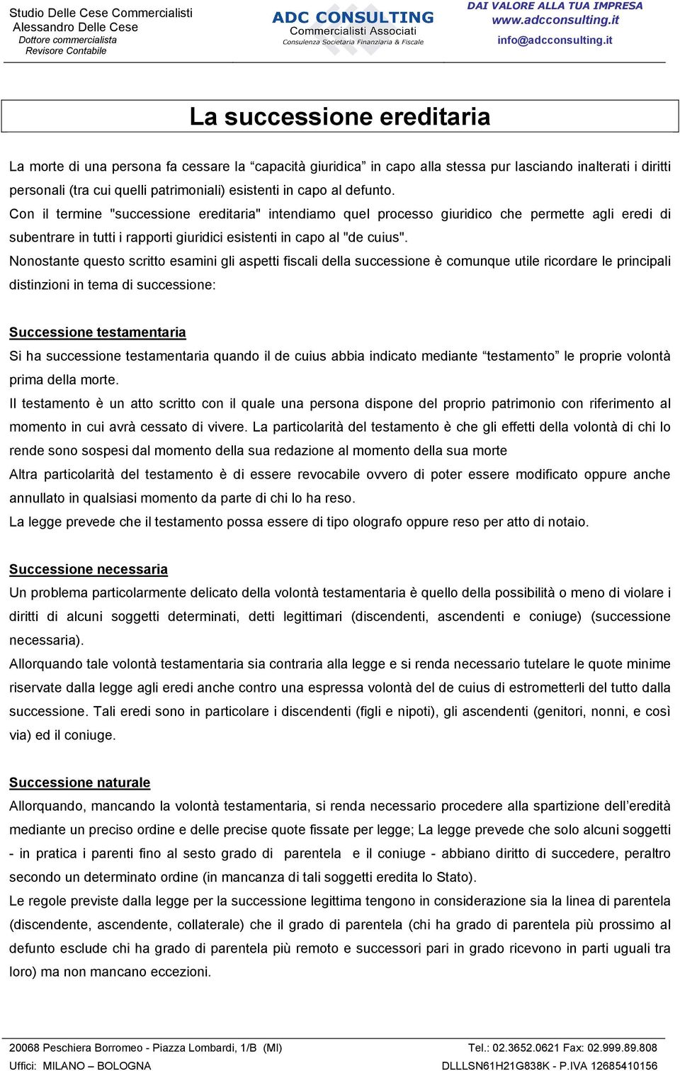 Nonostante questo scritto esamini gli aspetti fiscali della successione è comunque utile ricordare le principali distinzioni in tema di successione: Successione testamentaria Si ha successione