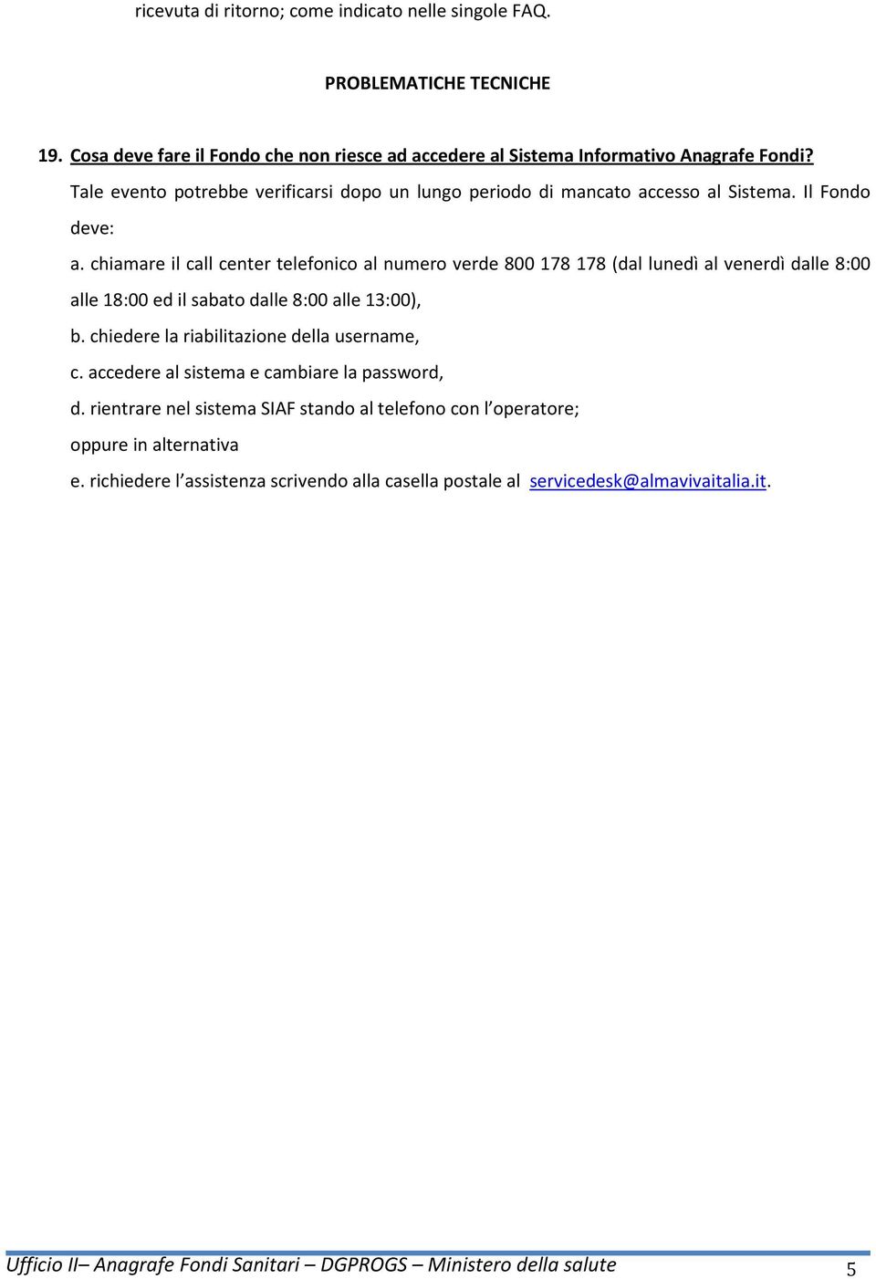 chiamare il call center telefonico al numero verde 800 178 178 (dal lunedì al venerdì dalle 8:00 alle 18:00 ed il sabato dalle 8:00 alle 13:00), b.