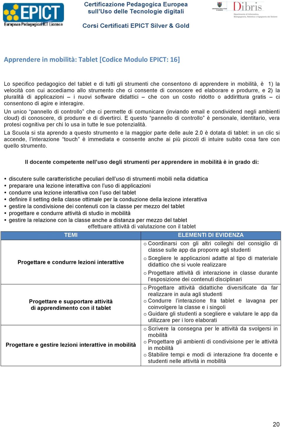 interagire. Un unico pannello di controllo che ci permette di comunicare (inviando email e condividend negli ambienti cloud) di conoscere, di produrre e di divertirci.