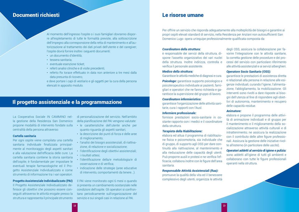 La cartella sanitaria contiene la storia sanitaria dell ospite; è fondamentale per impostare le eventuali terapie farmacologiche ed il Progetto Assistenziale Individualizzato e come strumento di