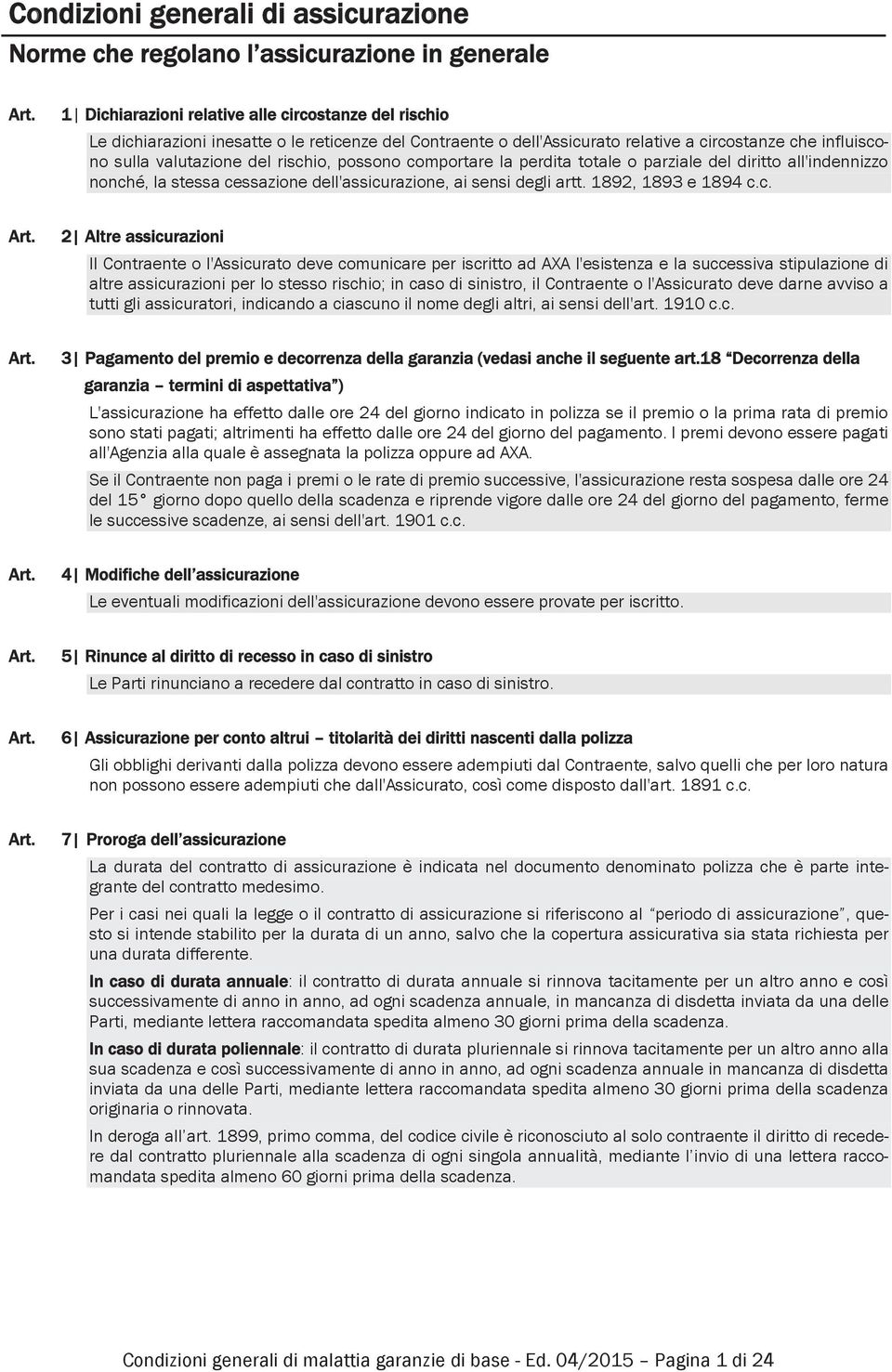 possono comportare la perdita totale o parziale del diritto all'indennizzo nonché la stessa cessazione dell'assicurazione, ai sensi degli artt. 1892, 1893 e 1894 c.c. Art.