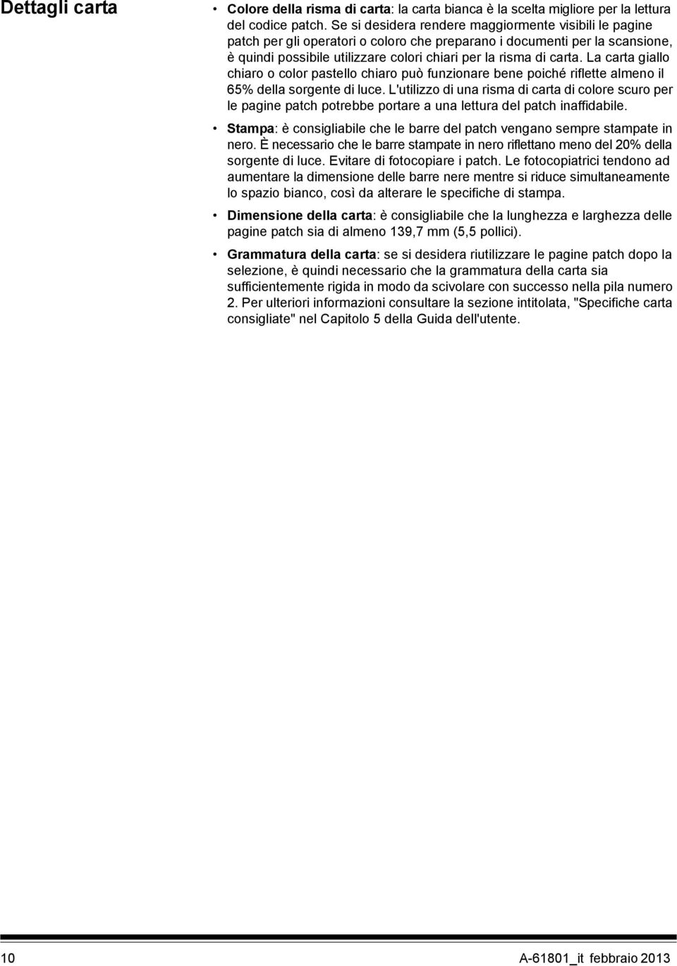 La carta giallo chiaro o color pastello chiaro può funzionare bene poiché riflette almeno il 65% della sorgente di luce.