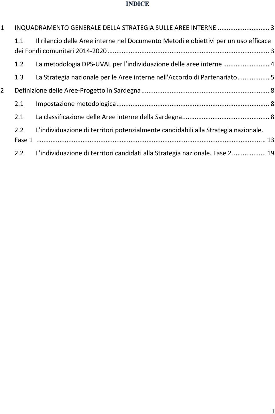 2 La metodologia DPS UVAL per l individuazione delle aree interne... 4 1.3 La Strategia nazionale per le Aree interne nell'accordo di Partenariato.