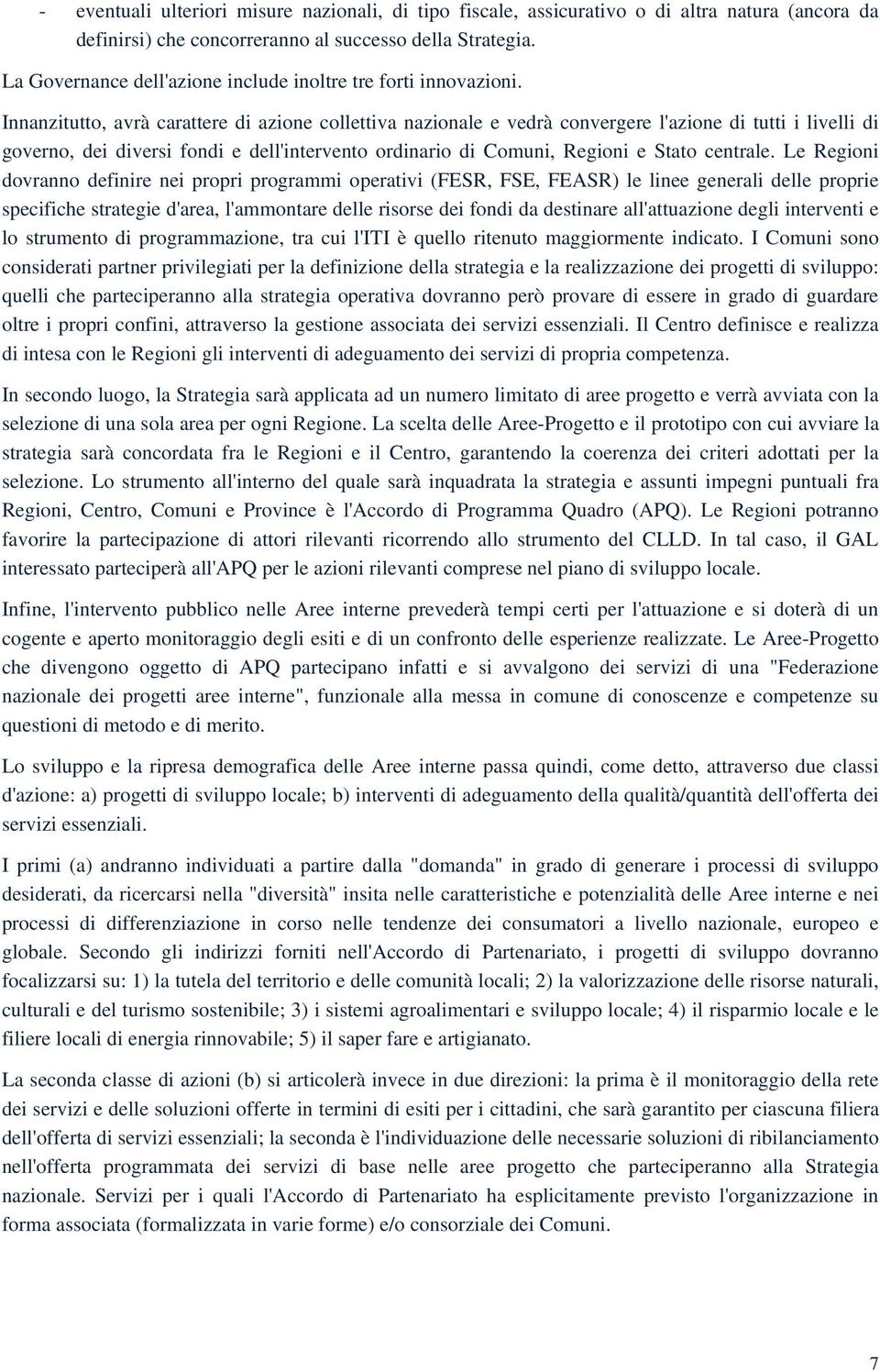 Innanzitutto, avrà carattere di azione collettiva nazionale e vedrà convergere l'azione di tutti i livelli di governo, dei diversi fondi e dell'intervento ordinario di Comuni, Regioni e Stato