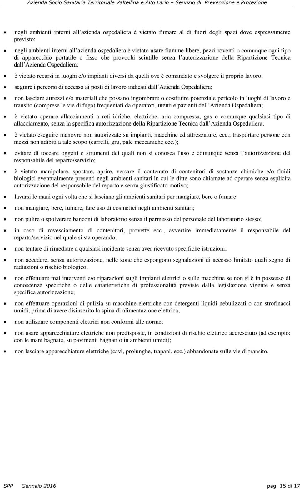 impianti diversi da quelli ove è comandato e svolgere il proprio lavoro; seguire i percorsi di accesso ai posti di lavoro indicati dall Azienda Ospedaliera; non lasciare attrezzi e/o materiali che