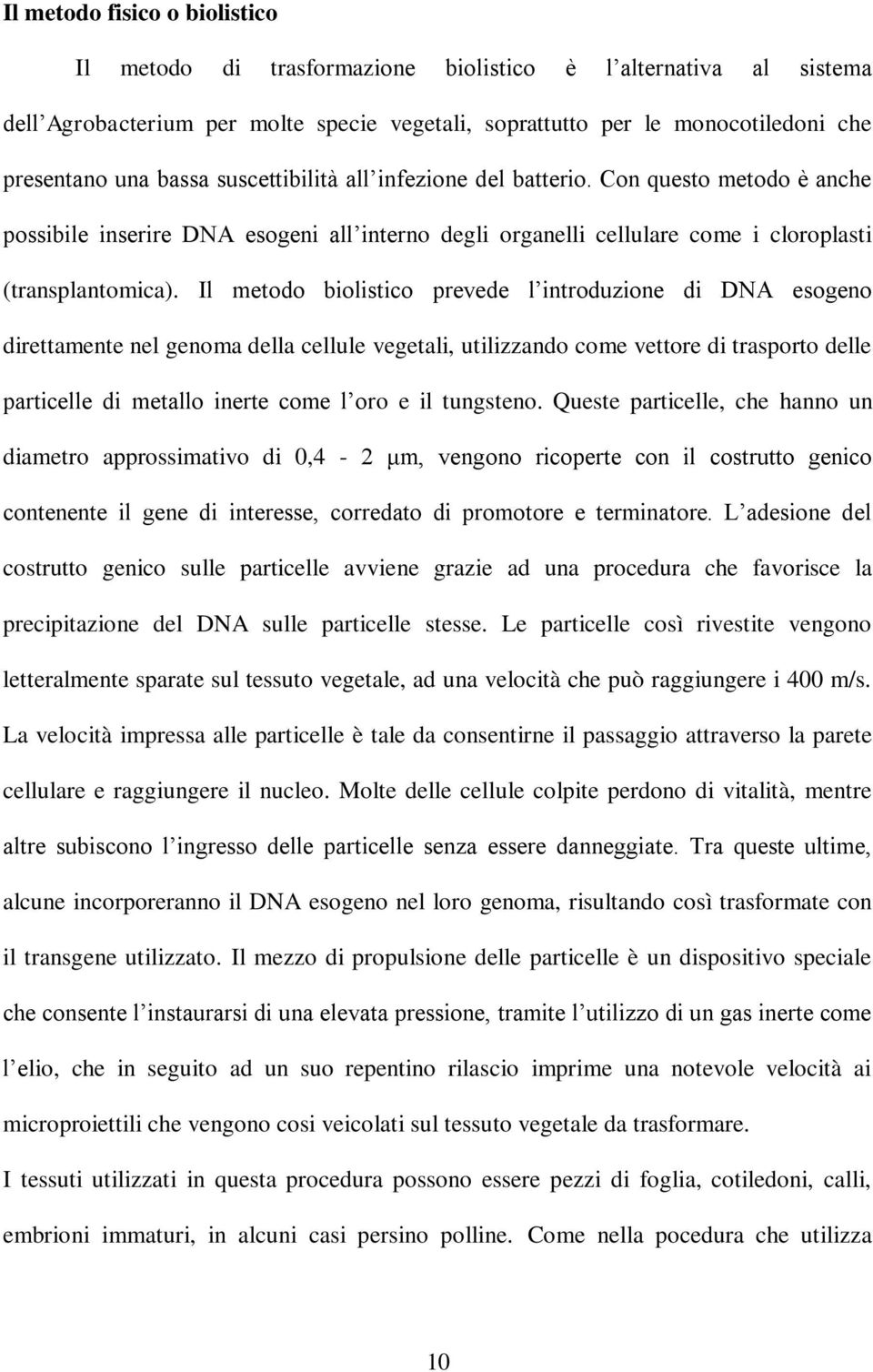 Il metodo biolistico prevede l introduzione di DNA esogeno direttamente nel genoma della cellule vegetali, utilizzando come vettore di trasporto delle particelle di metallo inerte come l oro e il