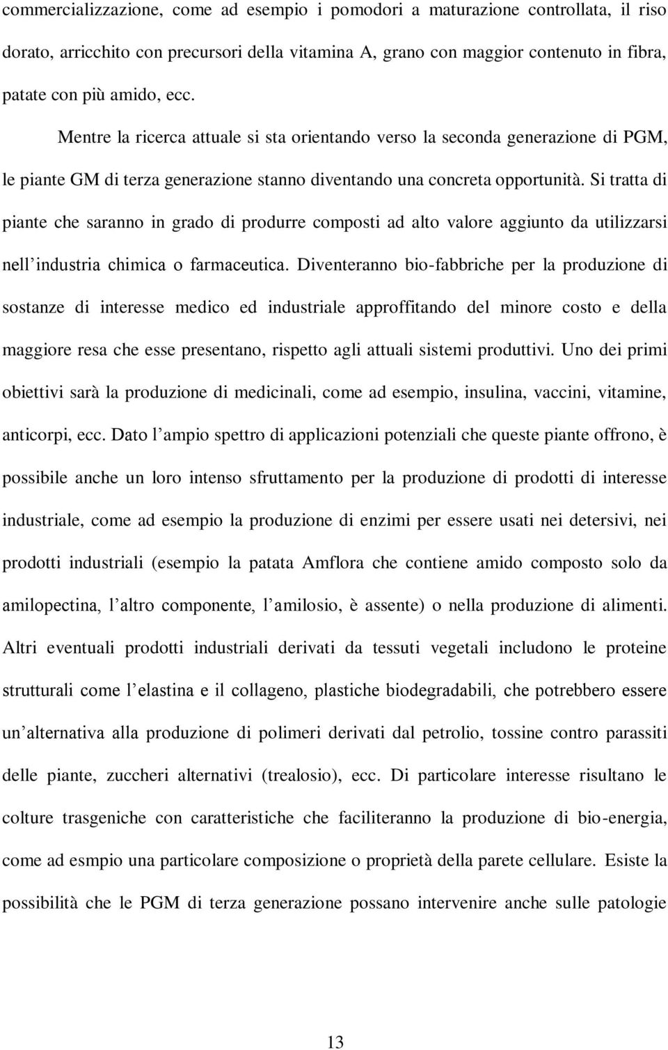 Si tratta di piante che saranno in grado di produrre composti ad alto valore aggiunto da utilizzarsi nell industria chimica o farmaceutica.