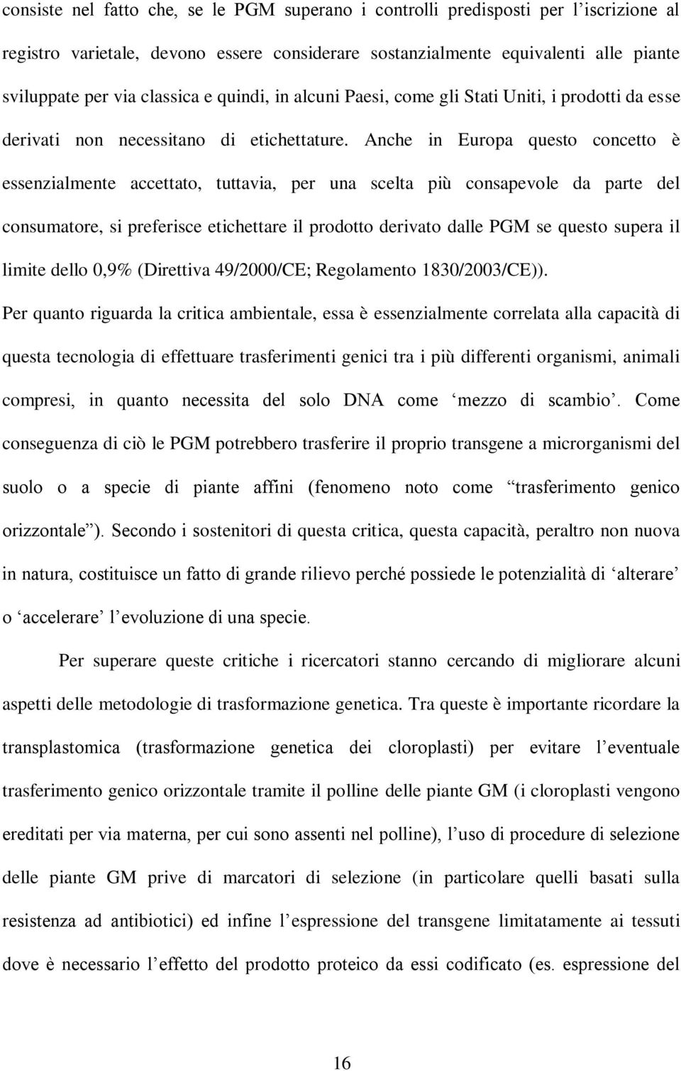 Anche in Europa questo concetto è essenzialmente accettato, tuttavia, per una scelta più consapevole da parte del consumatore, si preferisce etichettare il prodotto derivato dalle PGM se questo