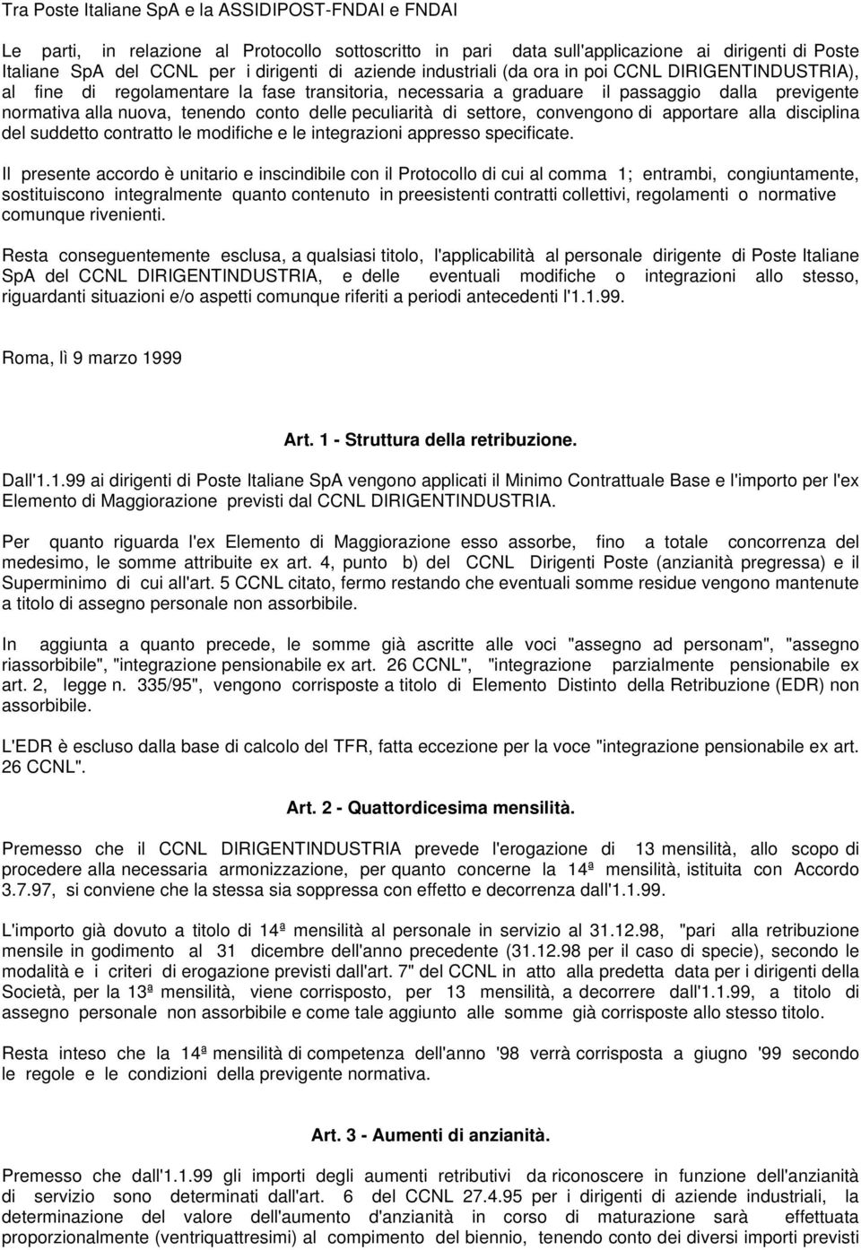 peculiarità di settore, convengono di apportare alla disciplina del suddetto contratto le modifiche e le integrazioni appresso specificate.