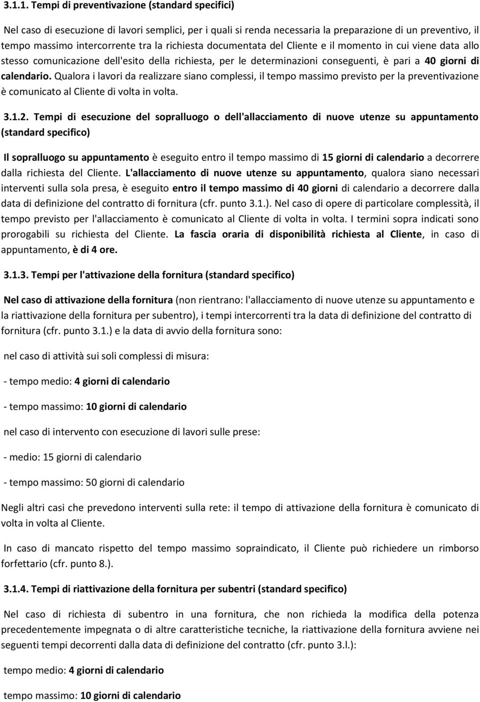 Qualora i lavori da realizzare siano complessi, il tempo massimo previsto per la preventivazione è comunicato al Cliente di volta in volta. 3.1.2.