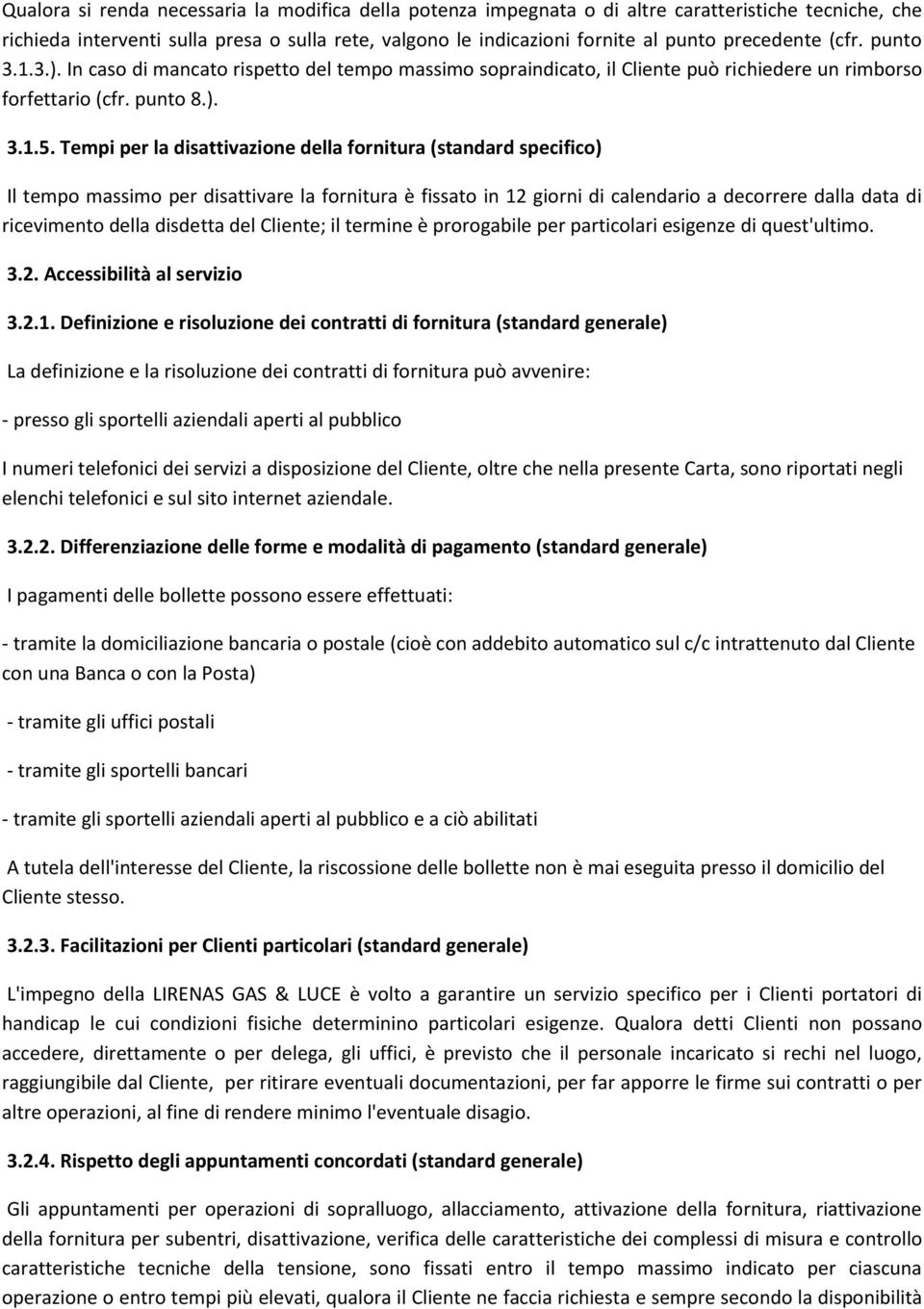 Tempi per la disattivazione della fornitura (standard specifico) Il tempo massimo per disattivare la fornitura è fissato in 12 giorni di calendario a decorrere dalla data di ricevimento della