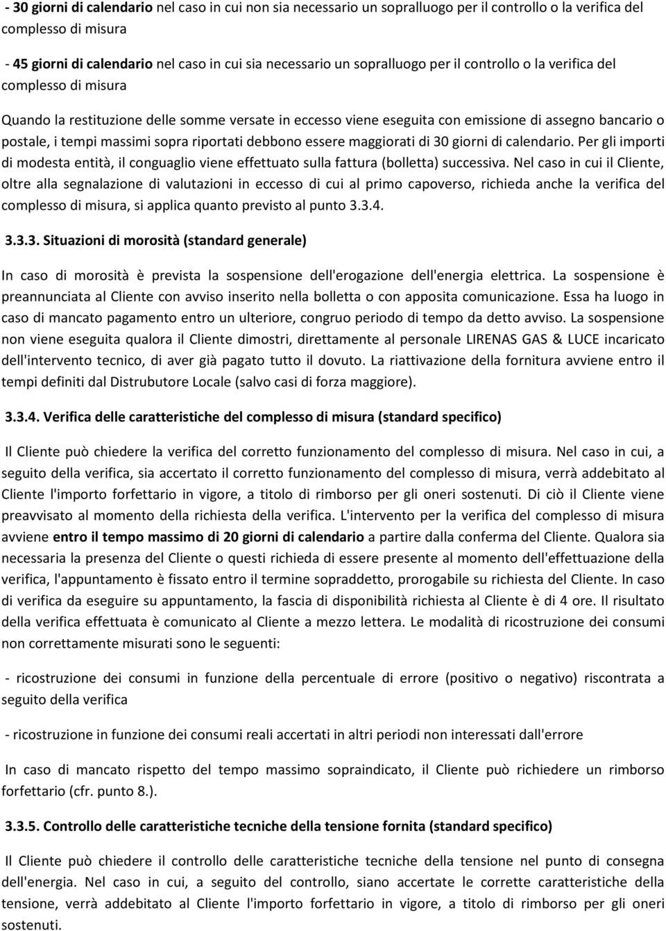 sopra riportati debbono essere maggiorati di 30 giorni di calendario. Per gli importi di modesta entità, il conguaglio viene effettuato sulla fattura (bolletta) successiva.