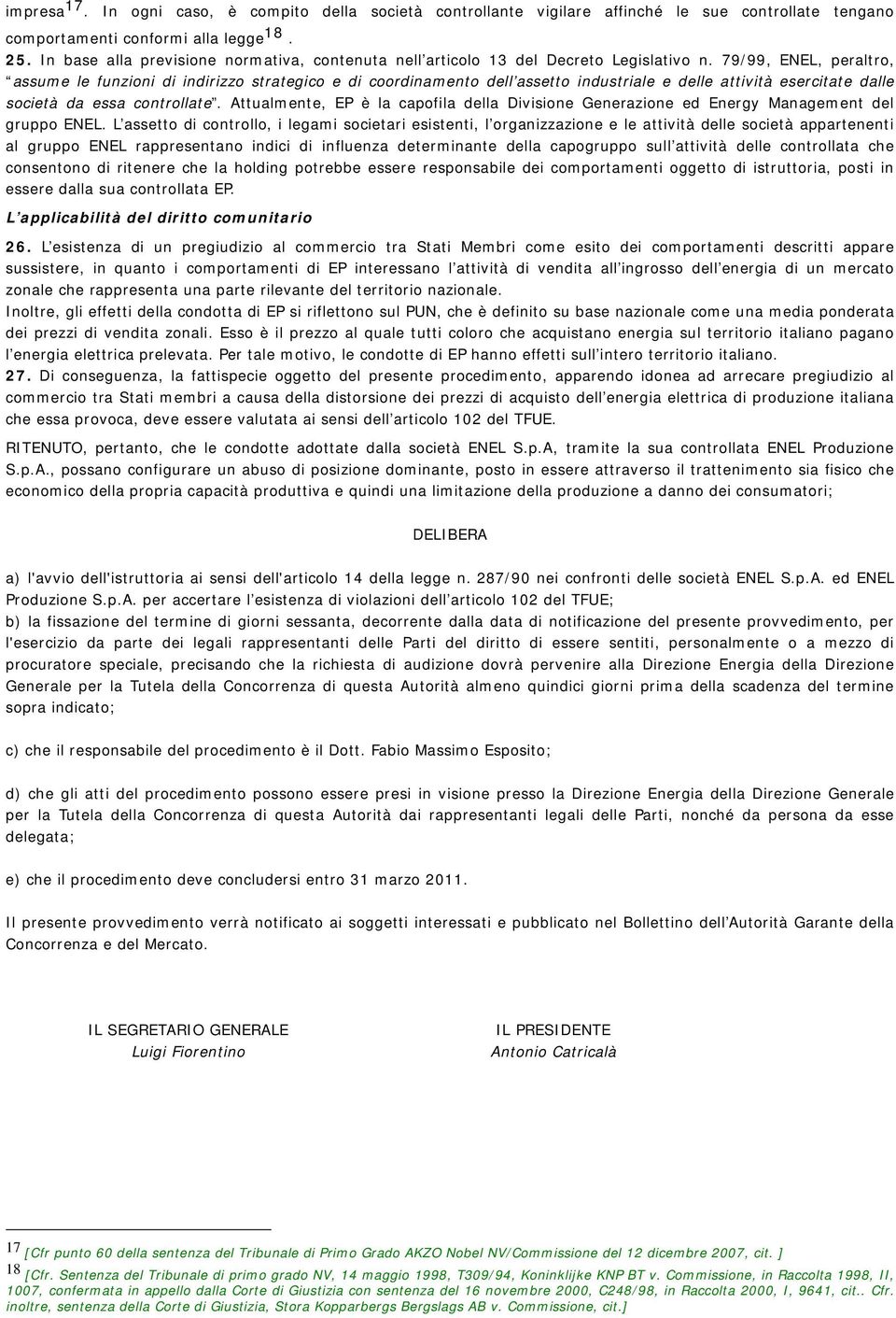 79/99, ENEL, peraltro, assume le funzioni di indirizzo strategico e di coordinamento dell assetto industriale e delle attività esercitate dalle società da essa controllate.