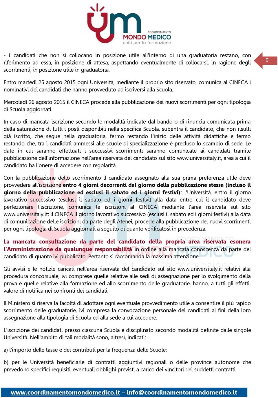 9 Entro martedì 25 agosto 2015 ogni Università, mediante il proprio sito riservato, comunica al CINECA i nominativi dei candidati che hanno provveduto ad iscriversi alla Scuola.