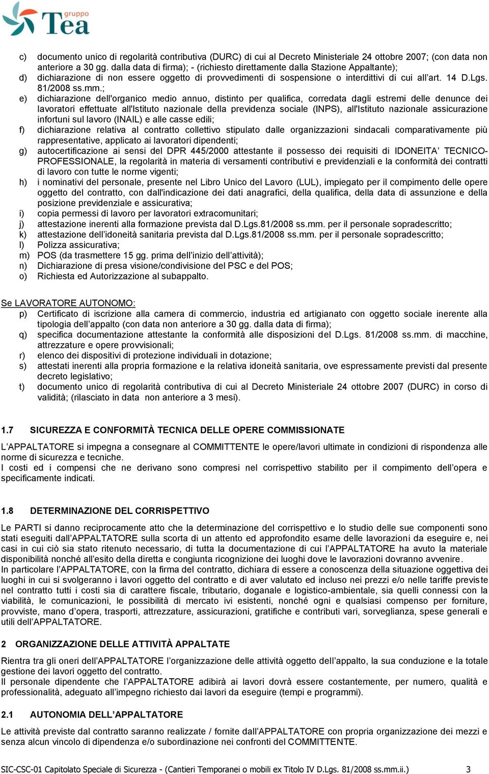 mm.; e) dichiarazione dell'organico medio annuo, distinto per qualifica, corredata dagli estremi delle denunce dei lavoratori effettuate all'istituto nazionale della previdenza sociale (INPS),