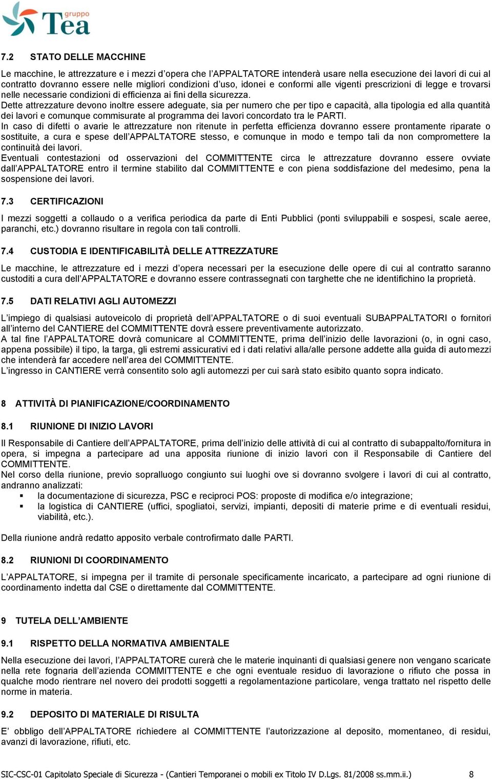 Dette attrezzature devono inoltre essere adeguate, sia per numero che per tipo e capacità, alla tipologia ed alla quantità dei lavori e comunque commisurate al programma dei lavori concordato tra le