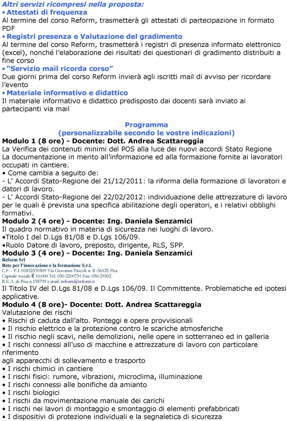 ricorda corso Due giorni prima del corso Reform invierà agli iscritti mail di avviso per ricordare l evento Materiale informativo e didattico Il materiale informativo e didattico predisposto dai