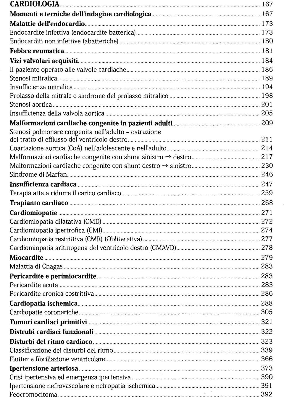 198 Stenosi aortica 201 Insufficienza della valvola aortica 205 Malformazioni cardiache congenite in pazienti adulti 209 Stenosi polmonare congenita nell'adulto - ostruzione del tratto di efflusso